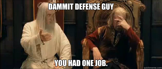 Dammit defense guy You had one job. - Dammit defense guy You had one job.  Misc