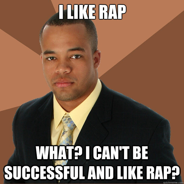 I like rap What? I can't be successful and like rap? - I like rap What? I can't be successful and like rap?  Misc