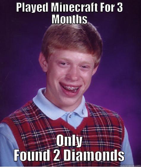 PLAYED MINECRAFT FOR 3 MONTHS ONLY FOUND 2 DIAMONDS Bad Luck Brian
