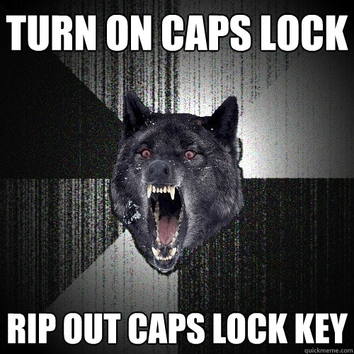 TURN ON CAPS LOCK RIP OUT CAPS LOCK KEY  Insanity Wolf
