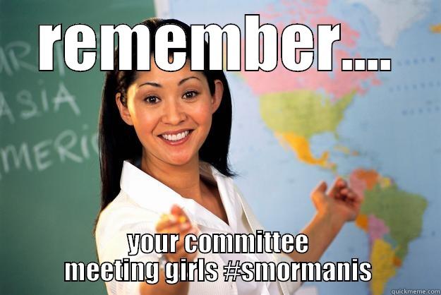 REMEMBER.... YOUR COMMITTEE MEETING GIRLS #SMORMANIS Unhelpful High School Teacher
