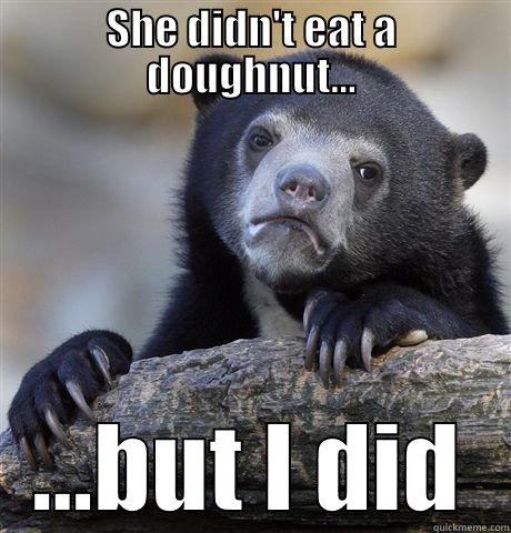 SHE DIDN'T EAT A DOUGHNUT... ...BUT I DID Confession Bear