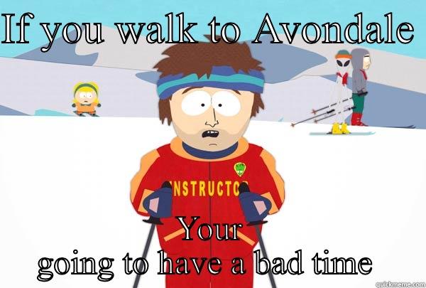 IF YOU WALK TO AVONDALE  YOUR GOING TO HAVE A BAD TIME  Super Cool Ski Instructor