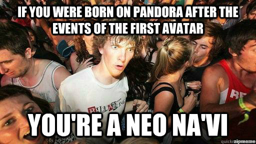 If you were born on Pandora after the events of the first Avatar you're a neo na'vi  Suddenly Clarity Clarence