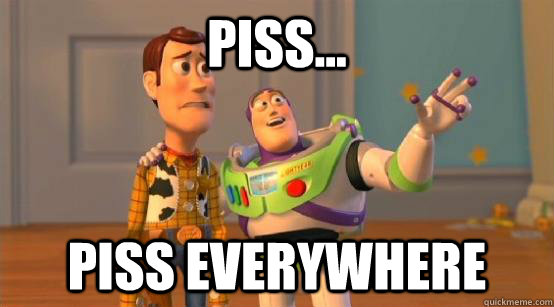 piss... piss everywhere  Buzz Glitter