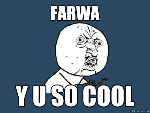 Farwa y u so cool  Y U No