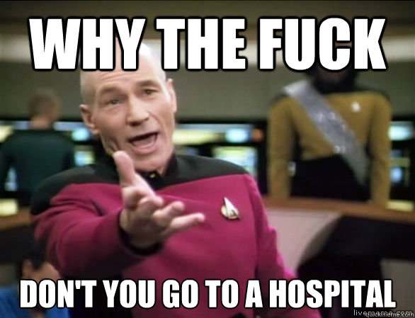 why the fuck Don't you go to a hospital  Annoyed Picard HD