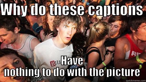 WHY DO THESE CAPTIONS  HAVE NOTHING TO DO WITH THE PICTURE Sudden Clarity Clarence