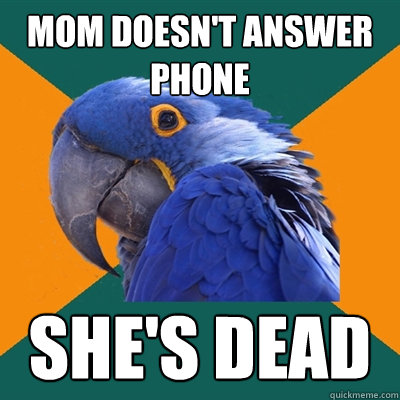 mom doesn't answer phone she's dead - mom doesn't answer phone she's dead  Paranoid Parrot
