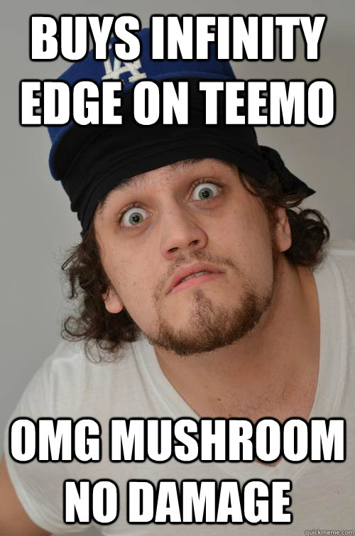 buys infinity edge on teemo omg mushroom no damage - buys infinity edge on teemo omg mushroom no damage  Scumbag lol noob