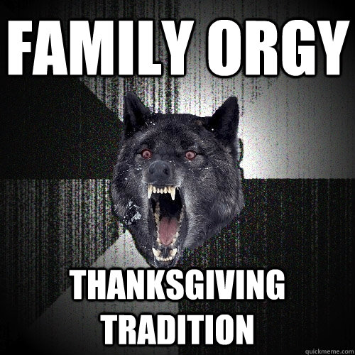 family orgy thanksgiving tradition - family orgy thanksgiving tradition  Insanity Wolf