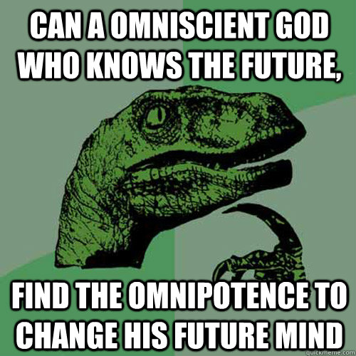 Can a omniscient God who knows the future, find the omnipotence to change His future mind  Philosoraptor