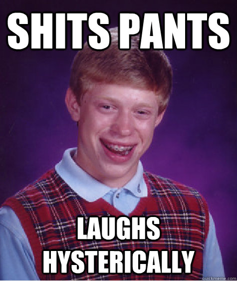 Shits Pants Laughs Hysterically  Bad Luck Brian