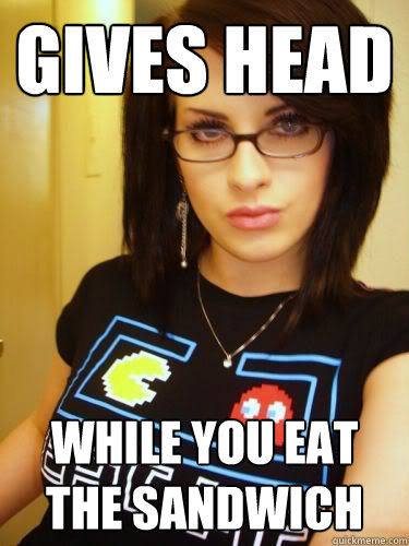 Gives head while you eat the sandwich  Cool Chick Carol