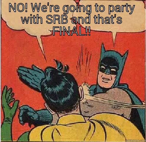NO! WE'RE GOING TO PARTY WITH SRB AND THAT'S FINAL!!  Batman Slapping Robin