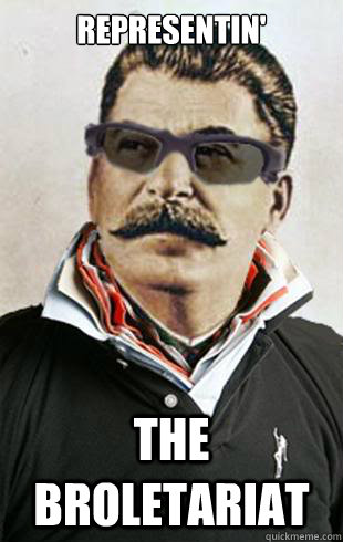 Representin' the broletariat - Representin' the broletariat  Broseph Stalin