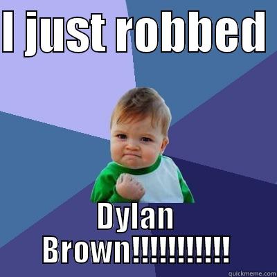 I JUST ROBBED  DYLAN BROWN!!!!!!!!!!! Success Kid