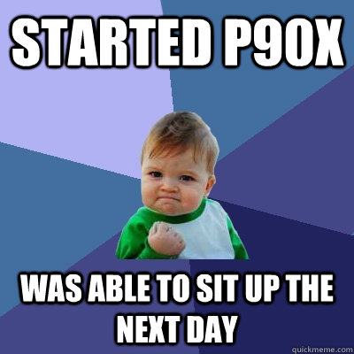 Started P90x Was able to sit up the next day  Success Kid