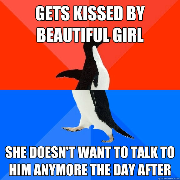 Gets kissed by beautiful girl she doesn't want to talk to him anymore the day after  Socially Awesome Awkward Penguin