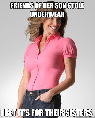 friends of her son stole underwear I bet it's for their sisters  Oblivious Suburban Mom