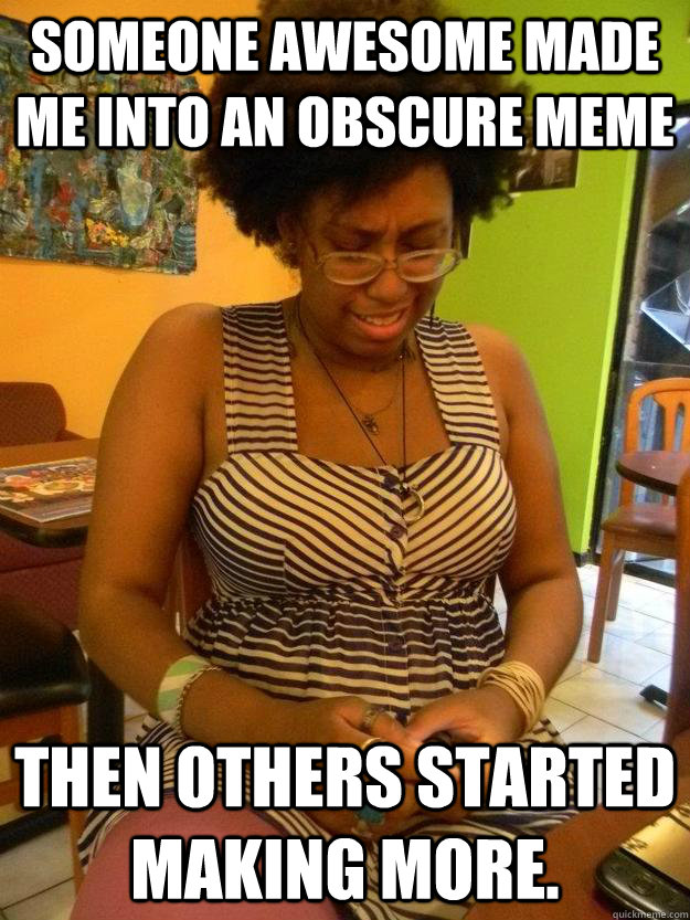 Someone awesome made me into an obscure meme then others started making more. - Someone awesome made me into an obscure meme then others started making more.  Sobbing Hipster Maya