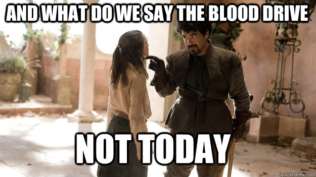 And what do we say the blood drive Not Today  Arya not today