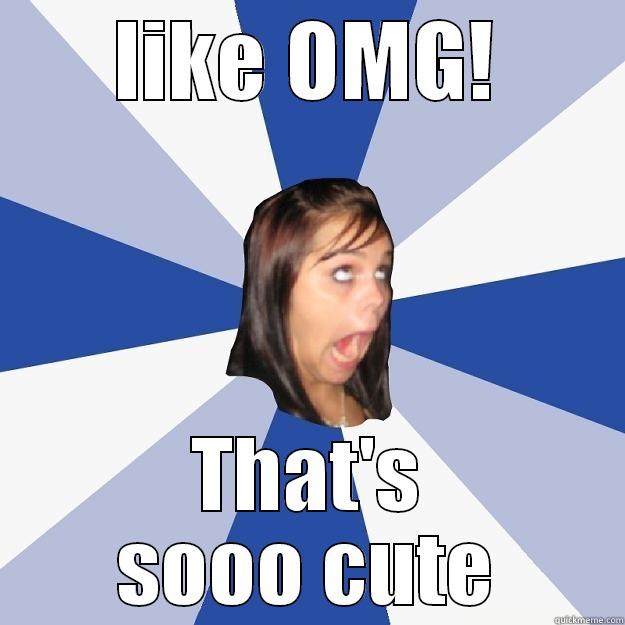 LIKE OMG! THAT'S SOOO CUTE Annoying Facebook Girl