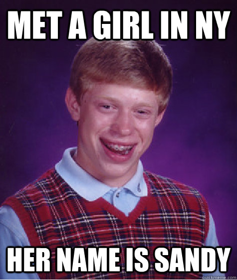 Met a girl in NY Her name is Sandy  Bad Luck Brian