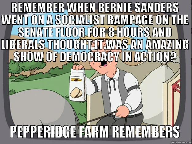 REMEMBER WHEN BERNIE SANDERS WENT ON A SOCIALIST RAMPAGE ON THE SENATE FLOOR FOR 8 HOURS AND LIBERALS THOUGHT IT WAS AN AMAZING SHOW OF DEMOCRACY IN ACTION? PEPPERIDGE FARM REMEMBERS Pepperidge Farm Remembers