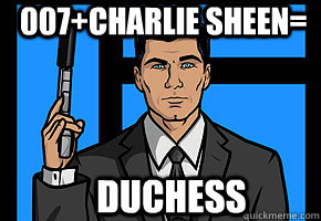 007+charlie sheen= duchess - 007+charlie sheen= duchess  Sterling Archer