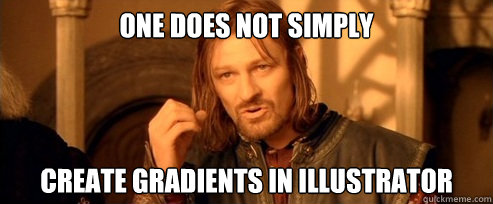One does not simply Create gradients in Illustrator  One Does Not Simply