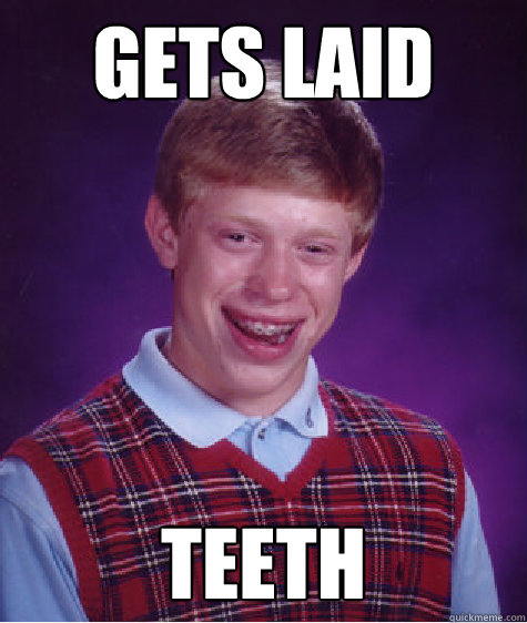 gets laid teeth  Bad Luck Brian