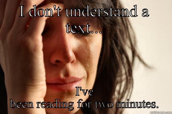 I DON'T UNDERSTAND A TEXT... I'VE BEEN READING FOR TWO MINUTES. First World Problems