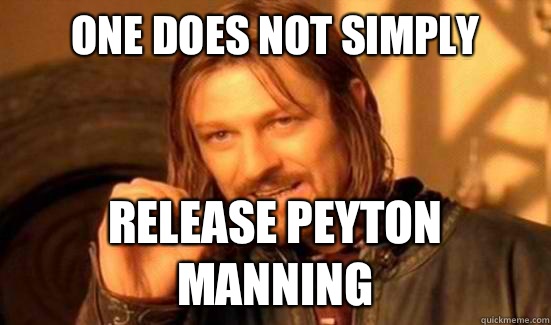 One Does Not Simply release Peyton Manning  Boromir