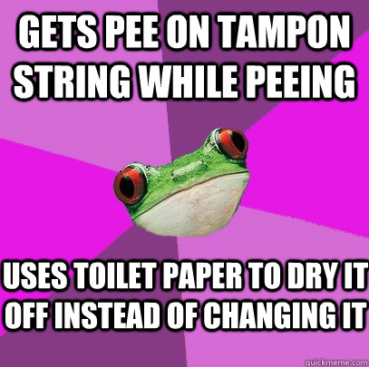 gets pee on tampon string while peeing uses toilet paper to dry it off instead of changing it - gets pee on tampon string while peeing uses toilet paper to dry it off instead of changing it  Foul Bachelorette Frog