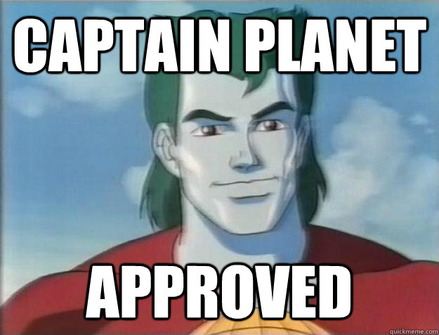 Captain Planet approved  Captain Planet