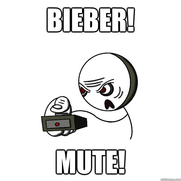 Bieber! Mute!  