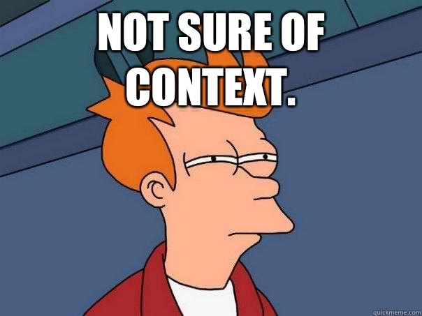Not sure of context.    Futurama Fry