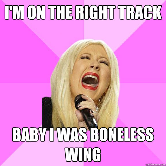 I'M ON THE RIGHT TRACK BABY I WAS BONELESS WING  Wrong Lyrics Christina