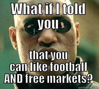 WHAT IF I TOLD YOU THAT YOU CAN LIKE FOOTBALL AND FREE MARKETS? Matrix Morpheus