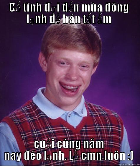 CỐ TÌNH ĐỢI ĐẾN MÙA ĐÔNG LẠNH ĐỂ BÁN TẤT ẤM CUỐI CÙNG NĂM NAY ĐÉO LẠNH. LỖ CMN LUÔN :) Bad Luck Brian