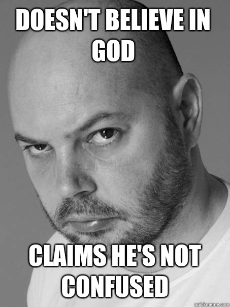Doesn't believe in god Claims he's not confused  Contradicting Atheist Guy