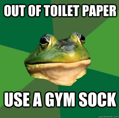 Out of toilet paper use a gym sock  Foul Bachelor Frog