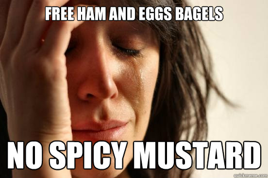 Free Ham and Eggs Bagels No Spicy Mustard  First World Problems