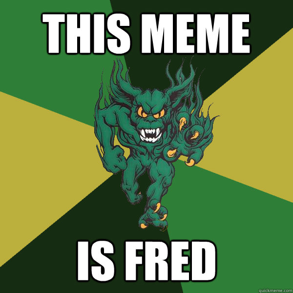 This meme is fred  Green Terror