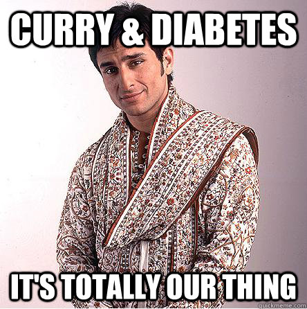 Curry & Diabetes  It's totally our thing  Better than you Indian