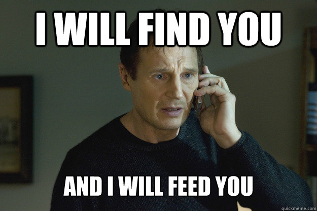 I will find you and i will feed you   Taken