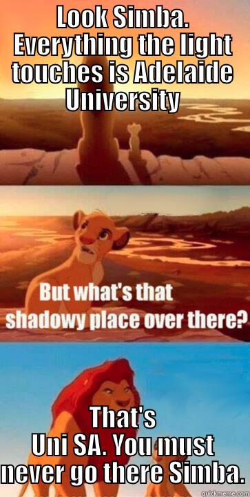 LOOK SIMBA. EVERYTHING THE LIGHT TOUCHES IS ADELAIDE UNIVERSITY THAT'S UNI SA. YOU MUST NEVER GO THERE SIMBA. Misc