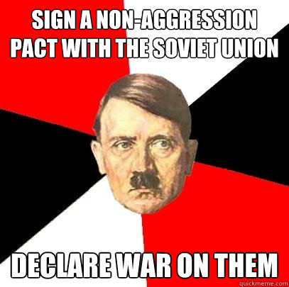 sign a non-aggression pact with the Soviet Union Declare war on them - sign a non-aggression pact with the Soviet Union Declare war on them  Advice Hitler