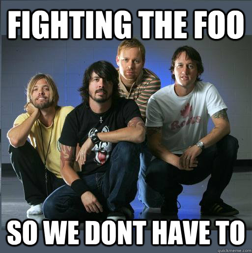 Fighting the foo so we dont have to - Fighting the foo so we dont have to  Good Guy Foo Fighters